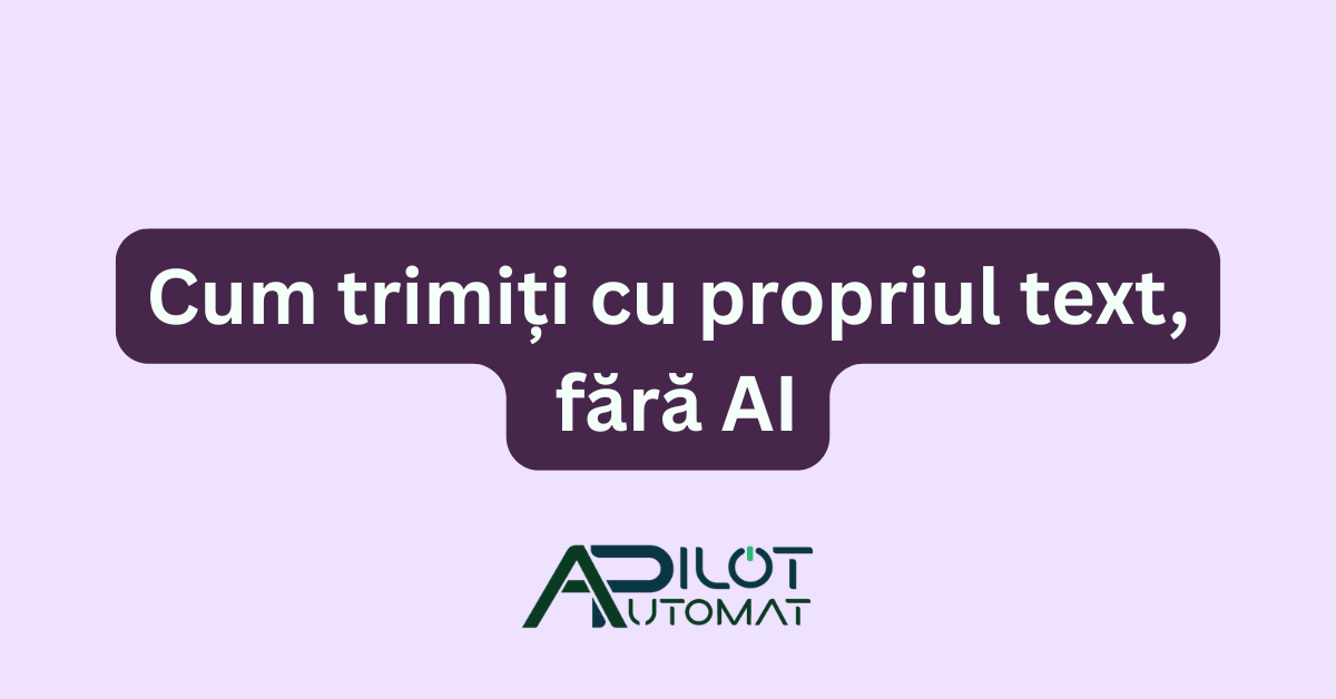 Cum trimiți cu propriul text, fără AI
