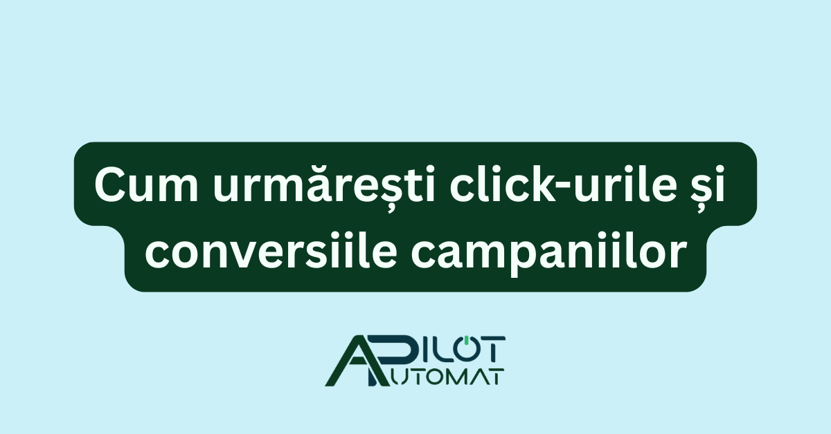 Cum urmărești click-urile și conversiile campaniilor