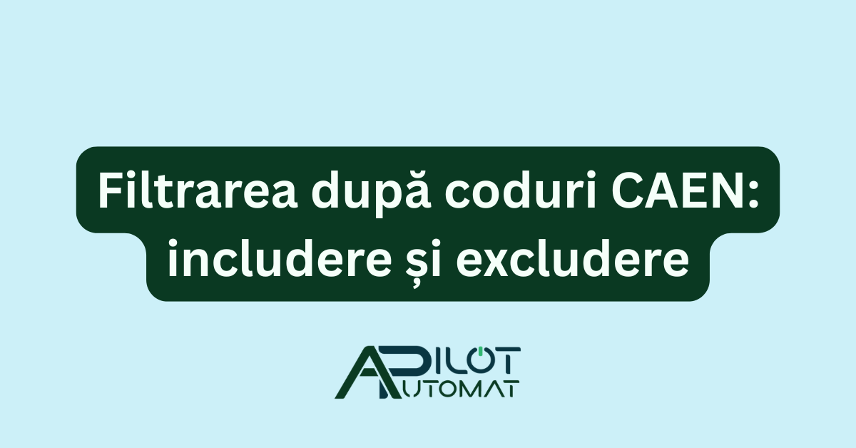Filtrarea după coduri CAEN: includere și excludere
